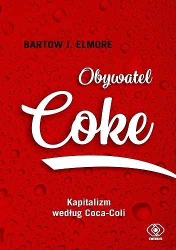 Obywatel Coke. Kapitalizm według Coca-Coli, Bartow J. Elmore